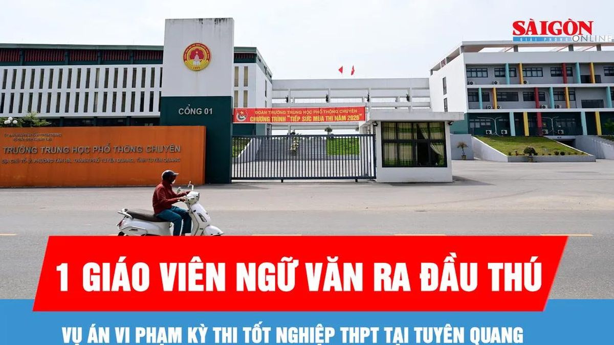 Vụ án vi phạm kỳ thi tốt nghiệp THPT tại Tuyên Quang: 1 giáo viên Ngữ văn ra đầu thú - Báo Sài Gòn Giải Phóng
