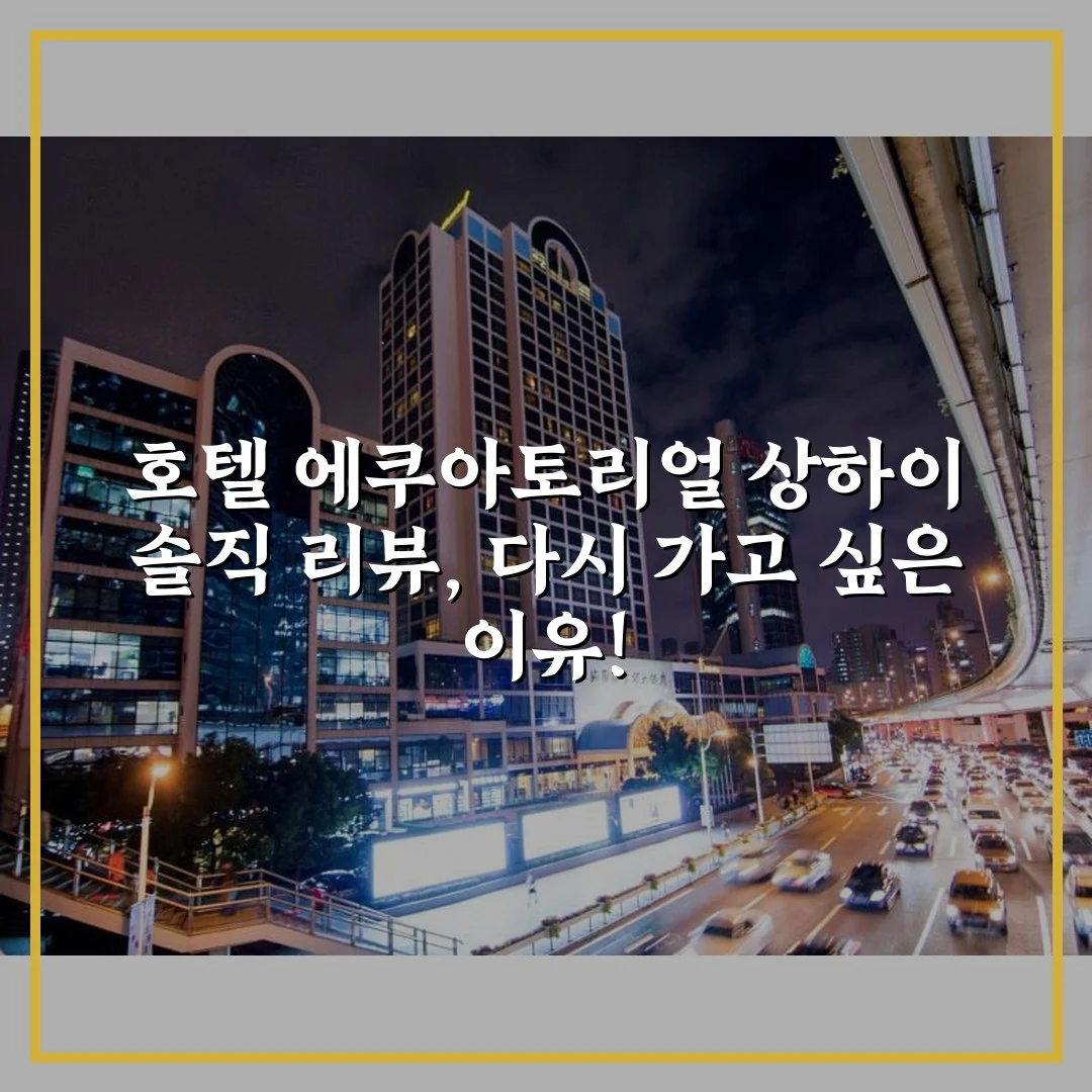 호텔 에쿠아토리얼 상하이 솔직 리뷰, 다시 가고 싶은 이유!