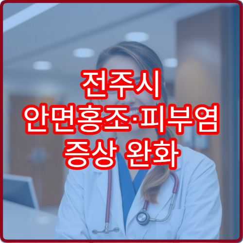 전주시 안면홍조·피부염 증상 완화 치료 가능한 피부과