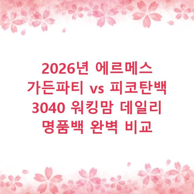 2026년 에르메스 가든파티 vs 피코탄백 3040 워킹맘 데일리 명품백 완벽 비교