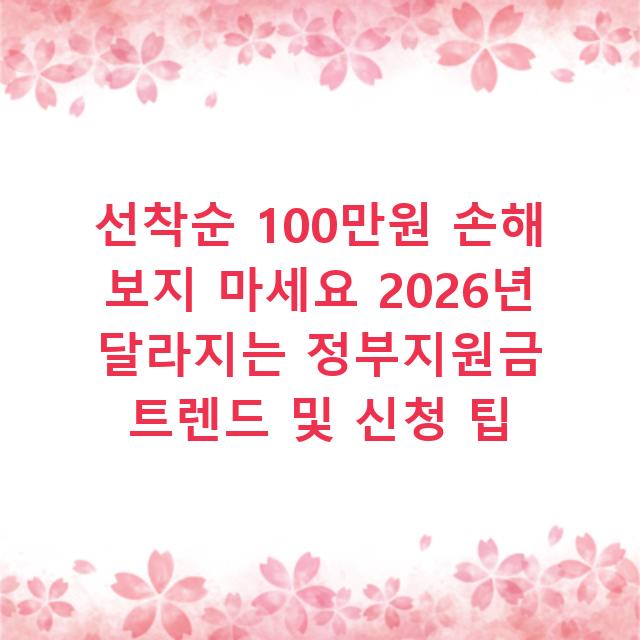 선착순 100만원 손해 보지 마세요 2026년 달라지는 정부지원금 트렌드 및 신청 팁
