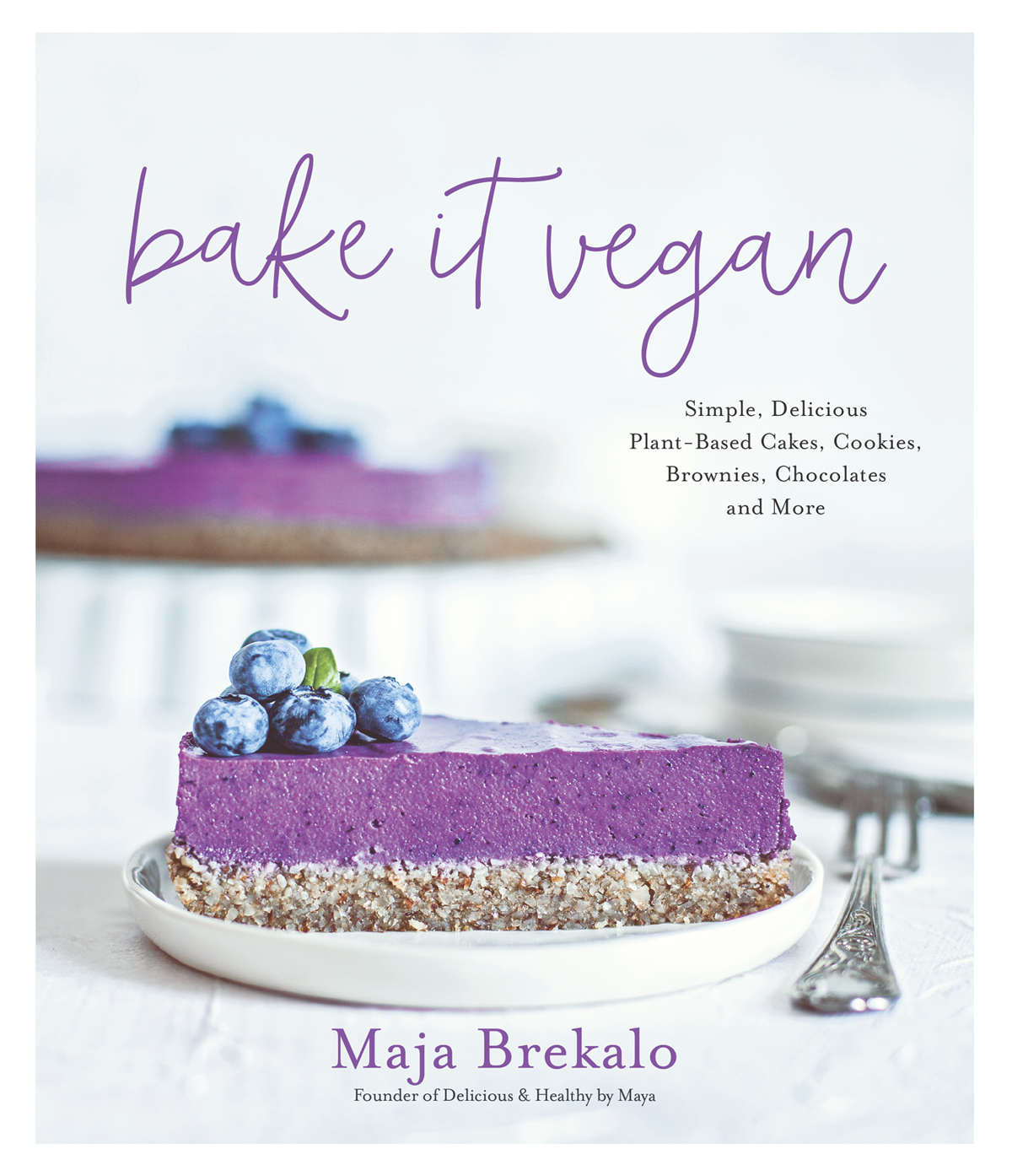 Bake It Vegan: Simple, Delicious Plant-Based Cakes, Cookies, Brownies, Chocolates and More *