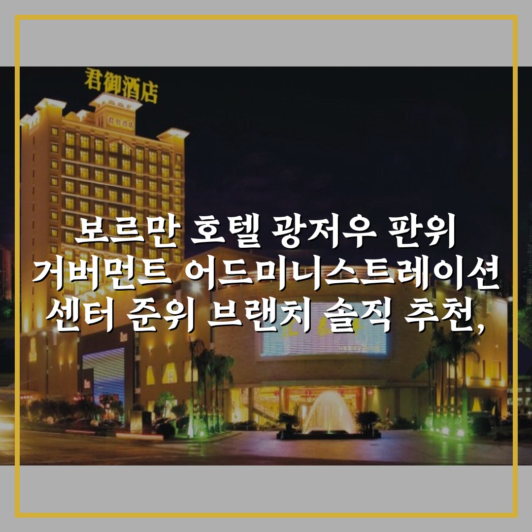 보르만 호텔 광저우 판위 거버먼트 어드미니스트레이션 센터 준위 브랜치 솔직 추천, 다음 여