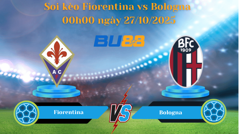 Nhận định soi kèo Fiorentina vs Bologna 00h00 ngày 27/10/2025 - Serie A