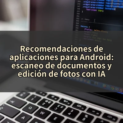 Recomendaciones de aplicaciones para Android: escaneo de documentos y edición de fotos con IA