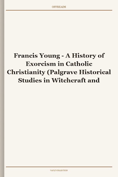 A History of Exorcism in Catholic Christianity (Palgrave Historical Studies in Witchcraft and Magic)
