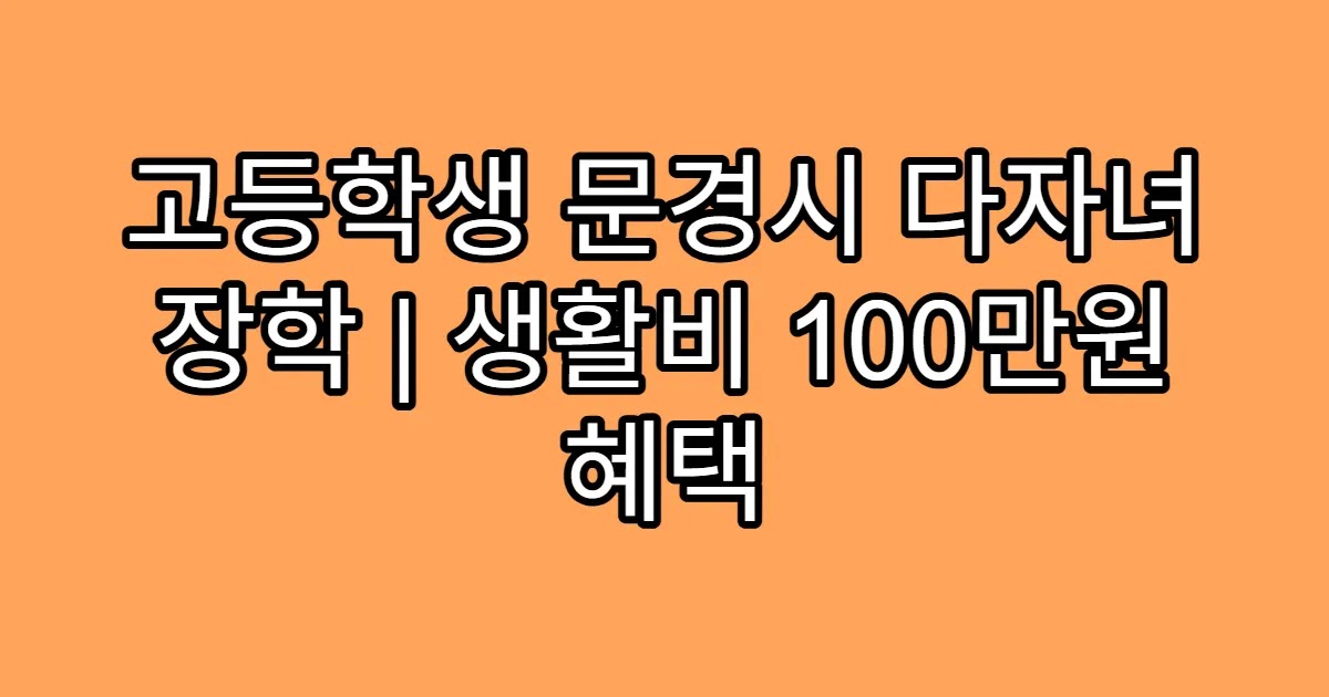 고등학생 문경시 다자녀 장학 | 생활비 100만원 혜택
