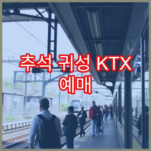 추석 귀성 KTX 예매 미리하는 법과 예매팁 정리