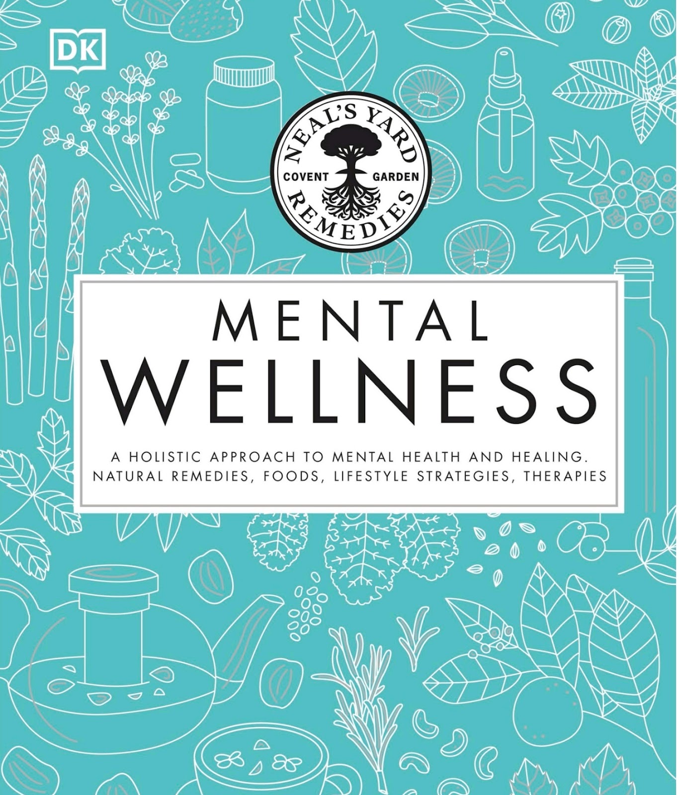 DK – Mental Wellness: A holistic approach to mental health and healing. Natural remedies, foods, lifestyle strategies, therapies *