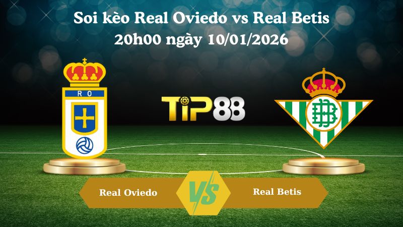 soi kèo Real Oviedo vs Real Betis 20h00 ngày 10/01/2026