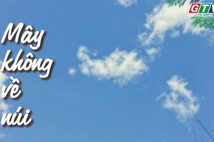 Ngăn ký ức: Mây không về núi - Báo Gia Lai