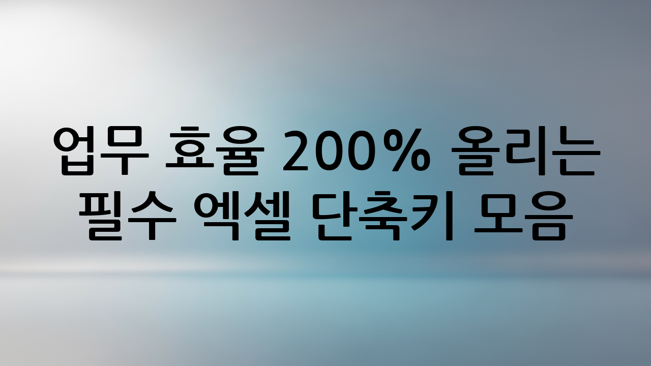 업무 효율 200% 올리는 필수 엑셀 단축키 모음