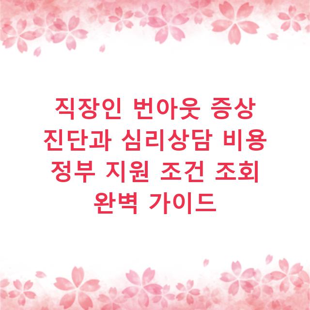 직장인 번아웃 증상 진단과 심리상담 비용 정부 지원 조건 조회 완벽 가이드