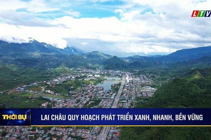 LAI CHÂU QUY HOẠCH PHÁT TRIỂN XANH, NHANH, BỀN VỮNG - Báo Lai Châu