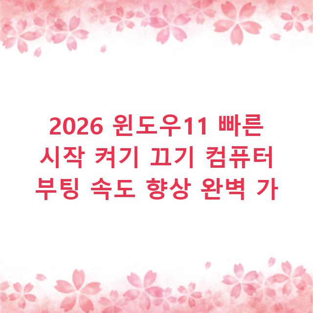 2026 윈도우11 빠른 시작 켜기 끄기 컴퓨터 부팅 속도 향상 완벽 가