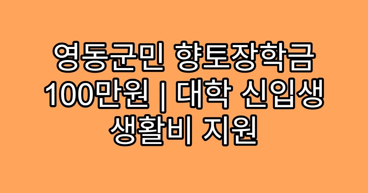 영동군민 향토장학금 100만원 | 대학 신입생 생활비 지원