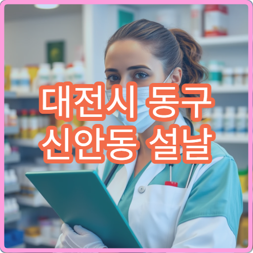 대전시 동구 신안동 설날 명절 연휴 당직 약국 영업 정보