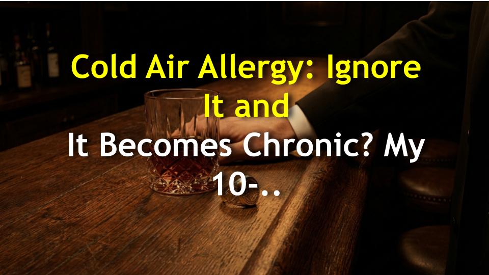 Cold Air Allergy: Ignore It and It Becomes Chronic? My 10-Year Nightmare