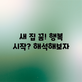 넓은 새 집 꿈, 꿈해몽, 꿈풀이, 행복의 시작, 꿈의미