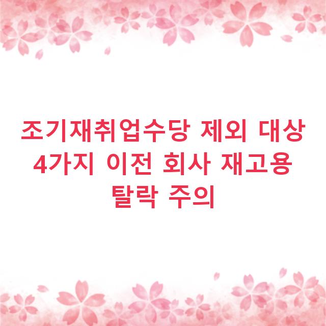 조기재취업수당 제외 대상 4가지 이전 회사 재고용 탈락 주의