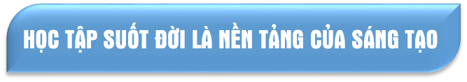 Học tập suốt đời là nền tảng của sáng tạo