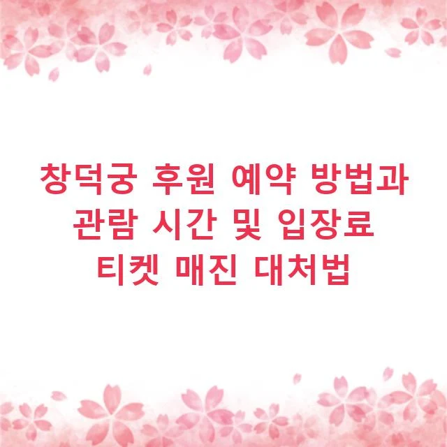 창덕궁 후원 예약 방법과 관람 시간 및 입장료 티켓 매진 대처법