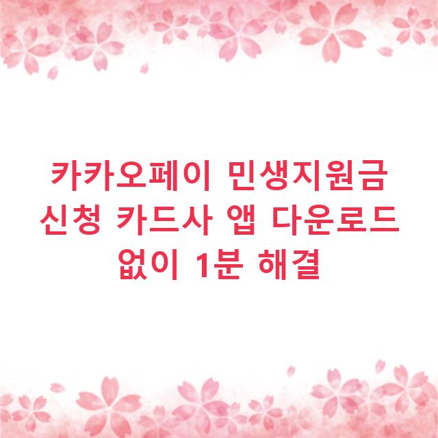 카카오페이 민생지원금 신청 카드사 앱 다운로드 없이 1분 해결