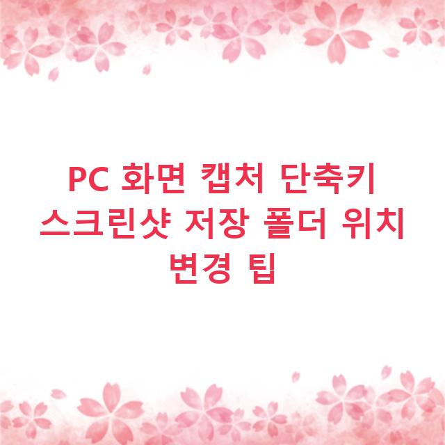 PC 화면 캡처 단축키 스크린샷 저장 폴더 위치 변경 팁
