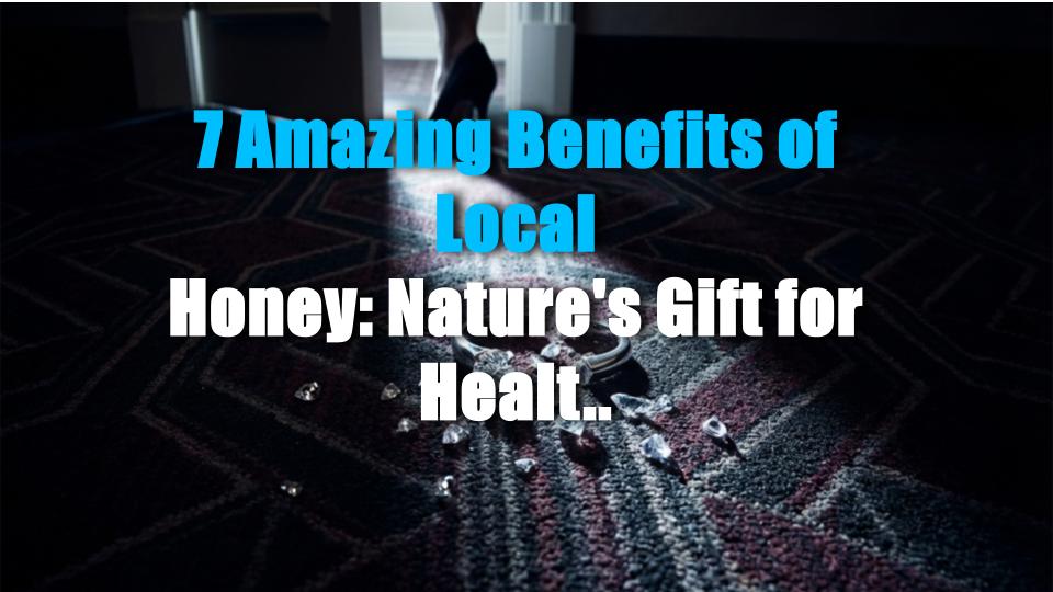 7 Amazing Benefits of Local Honey: Natures Gift for Health & Beauty Combined