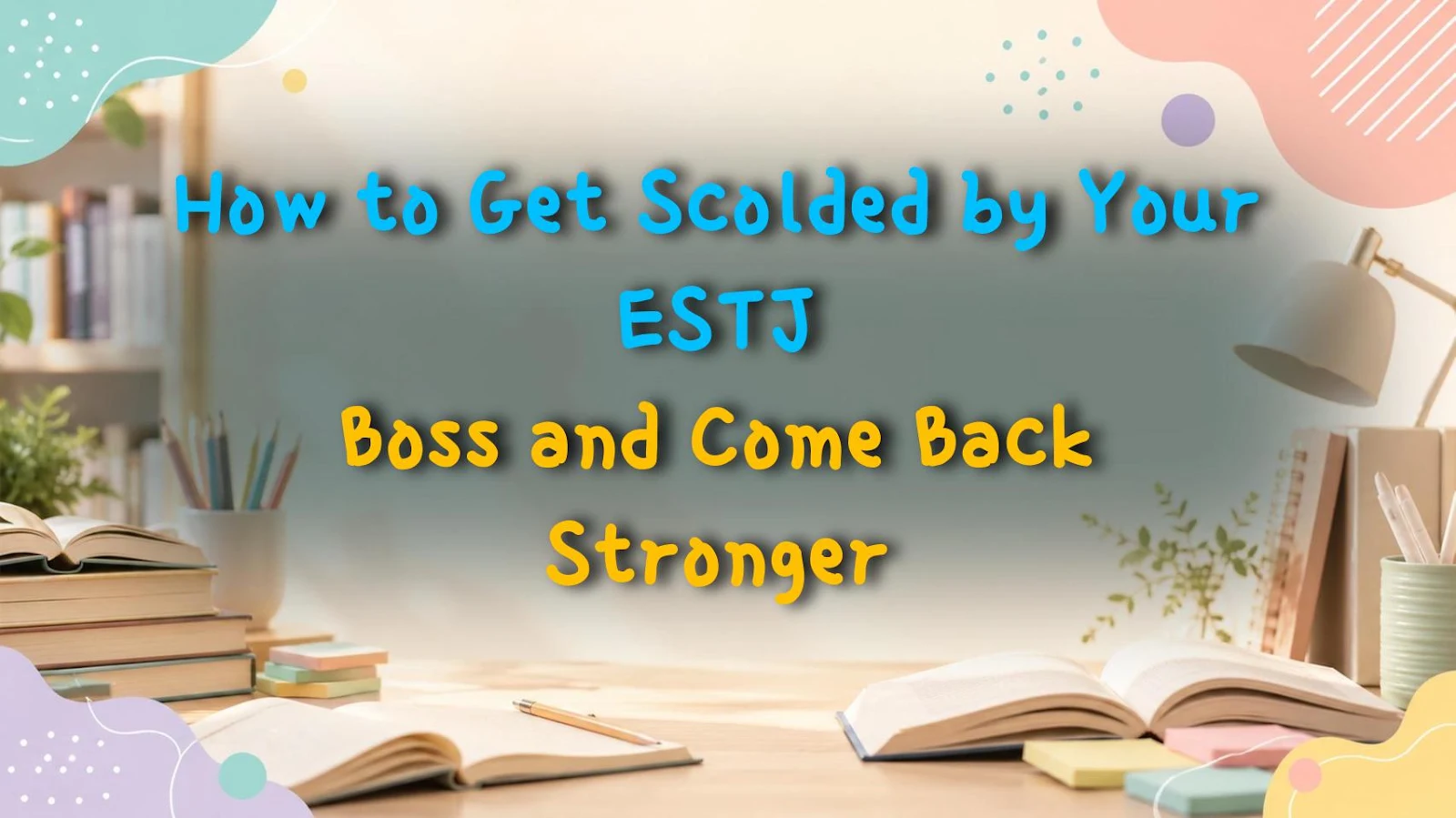 How to Get Scolded by Your ESTJ Boss and Come Back Stronger