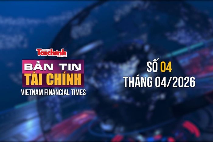 Bản tin Tài chính - số 4 tháng 4/2026 - Thời báo Tài chính