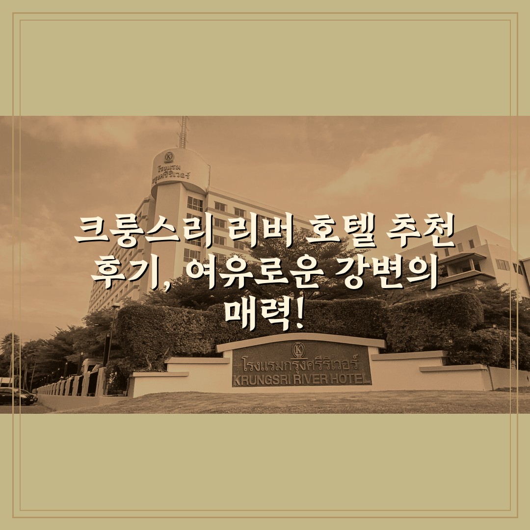 크룽스리 리버 호텔 추천 후기, 여유로운 강변의 매력!
