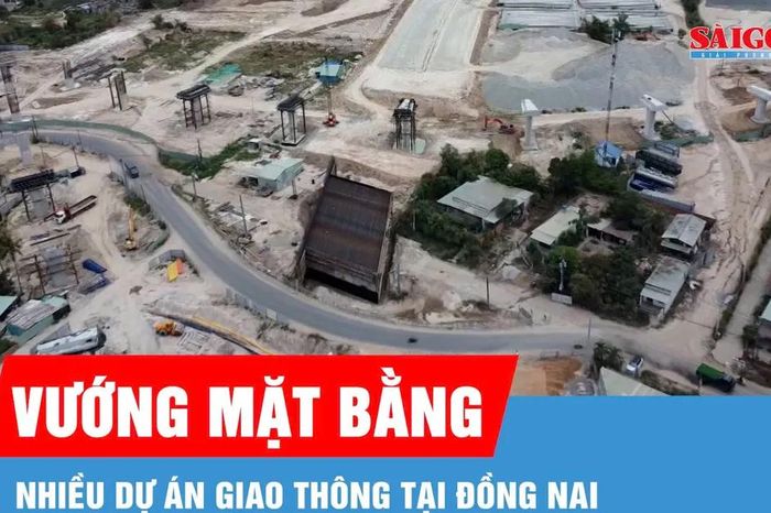 Nhiều dự án giao thông tại Đồng Nai gặp khó do vướng mặt bằng - Báo Sài Gòn Giải Phóng