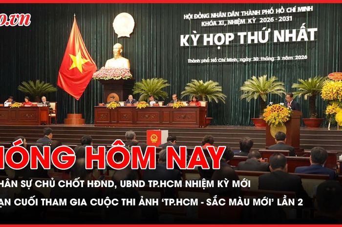Nhân sự chủ chốt HĐND, UBND TP.HCM nhiệm kỳ 2026-2031; Cuộc thi ảnh 'TP.HCM - Sắc màu mới' lần 2: Hạn cuối gửi ảnh dự thi đến hết hôm nay - Báo Pháp Luật TP.HCM