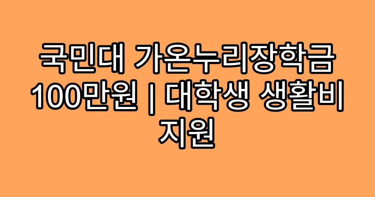 국민대 가온누리장학금 100만원 | 대학생 생활비 지원