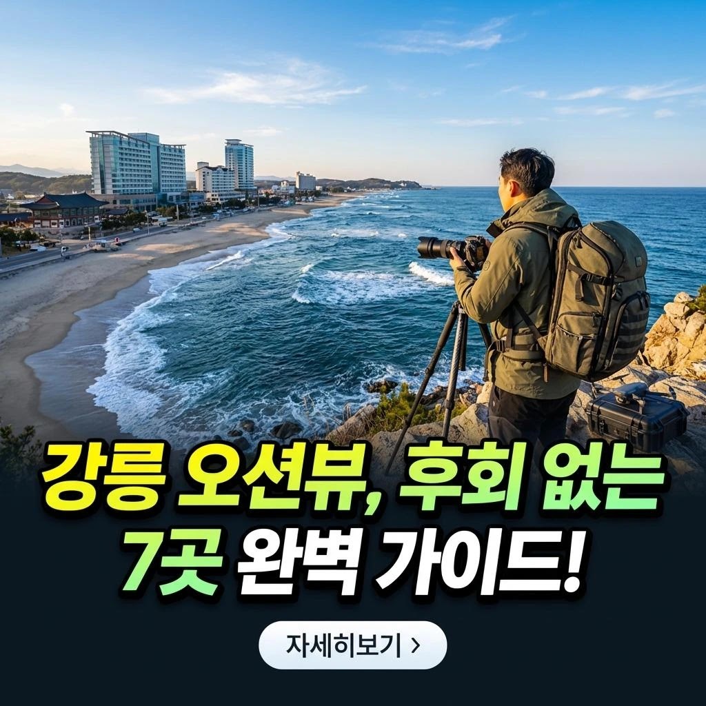 강릉 오션뷰, 후회 없는 7곳 완벽 가이드!