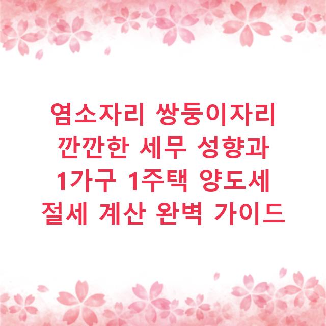 염소자리 쌍둥이자리 깐깐한 세무 성향과 1가구 1주택 양도세 절세 계산 완벽 가이드