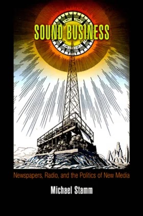 Sound Business- Newspapers, Radio, and the Politics of New Media