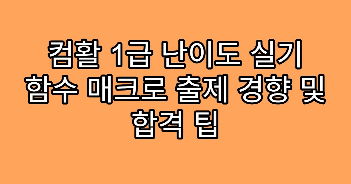 컴활 1급 난이도 실기 함수 매크로 출제 경향 및 합격 팁