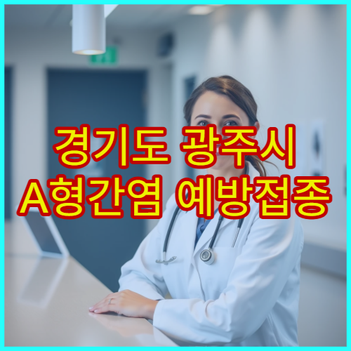 경기도 광주시 A형간염 예방접종 병원 정보