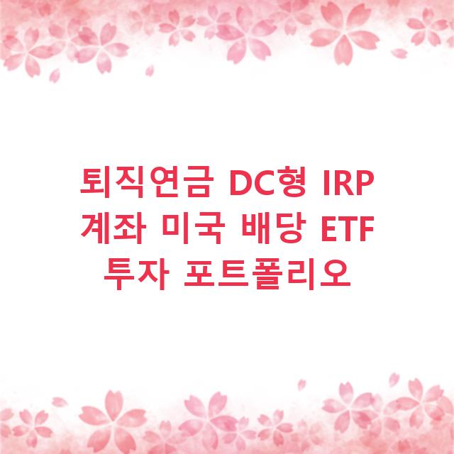 퇴직연금 DC형 IRP 계좌 미국 배당 ETF 투자 포트폴리오