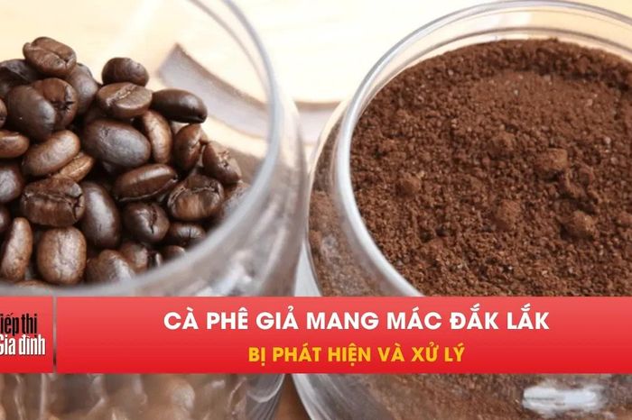 25 kg cà phê giả mang mác thương hiệu Đắk Lắk bị phát hiện - Tạp chí Tiếp thị &amp; Gia đình
