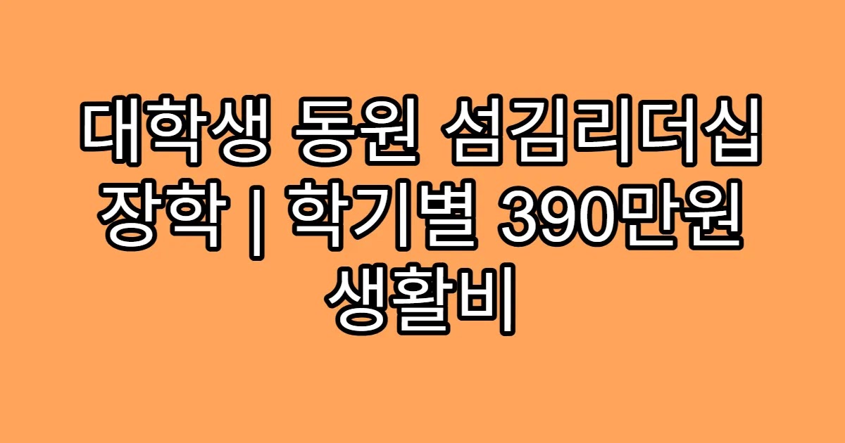 대학생 동원 섬김리더십 장학 | 학기별 390만원 생활비