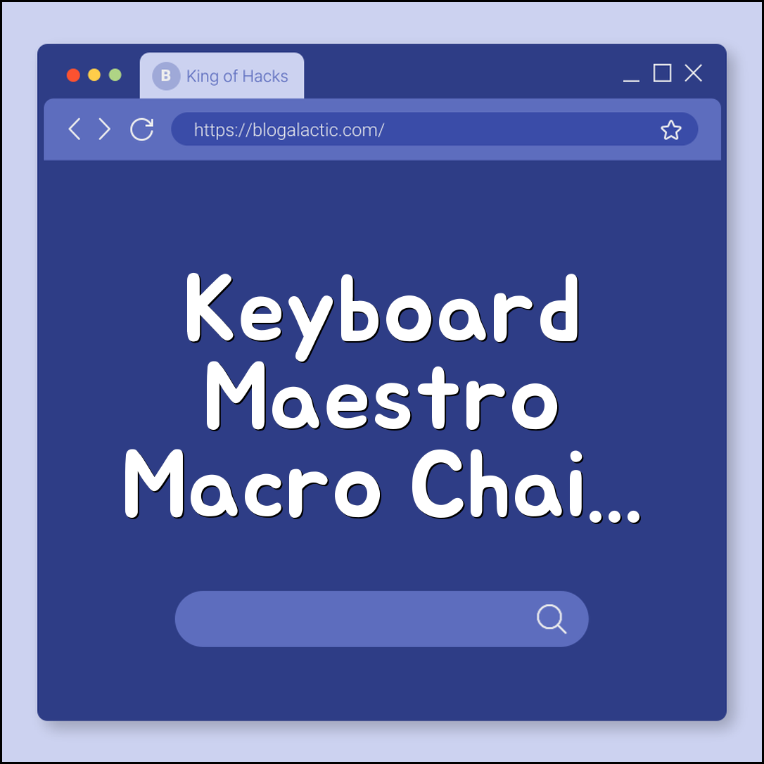 Keyboard Maestro macro chains (triggers, palettes, automation)