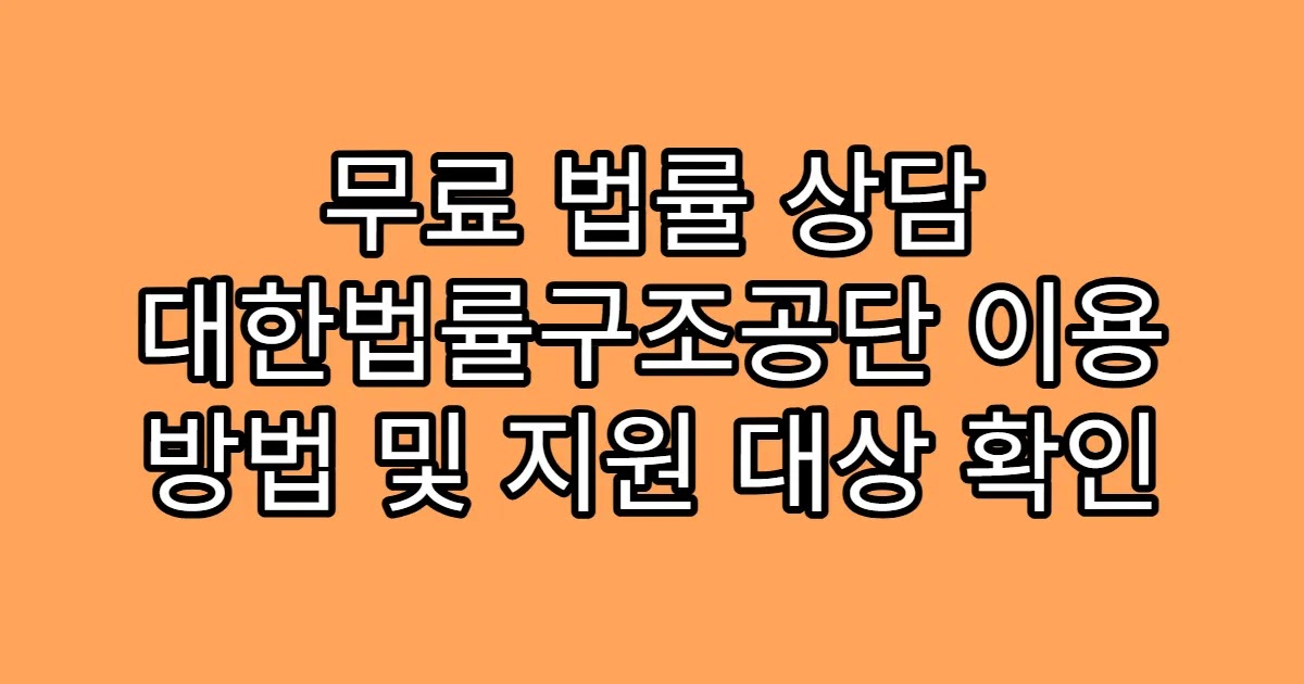 무료 법률 상담 대한법률구조공단 이용 방법 및 지원 대상 확인