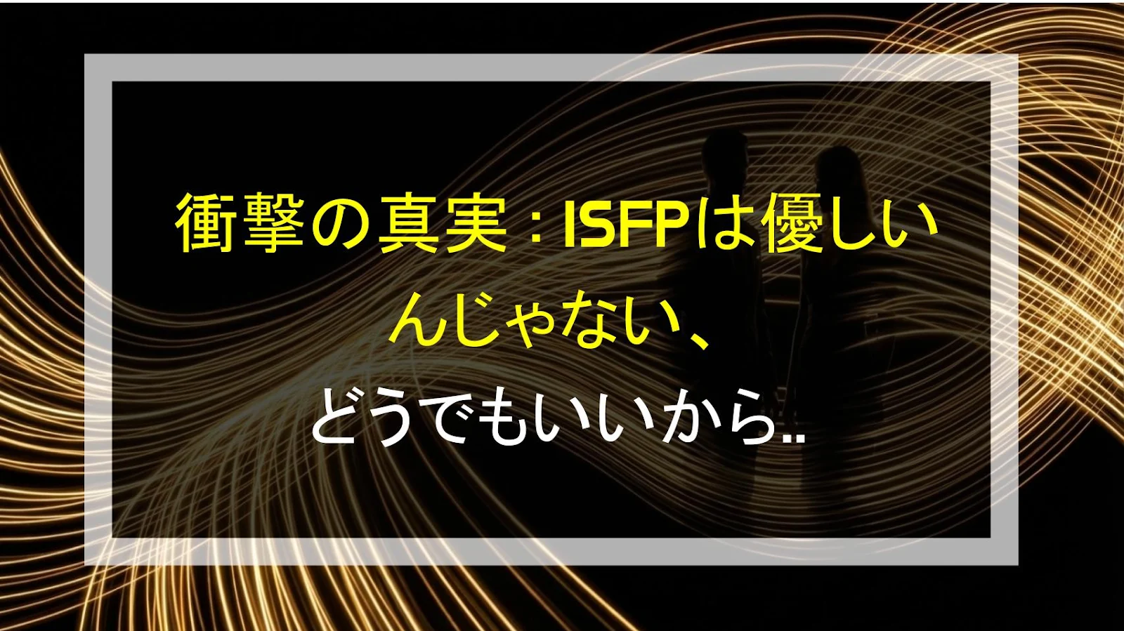 衝撃の真実：ISFPは優しいんじゃない、どうでもいいから同意してるだけ