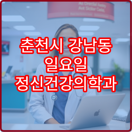 춘천시 강남동 일요일 정신건강의학과 주말 진료