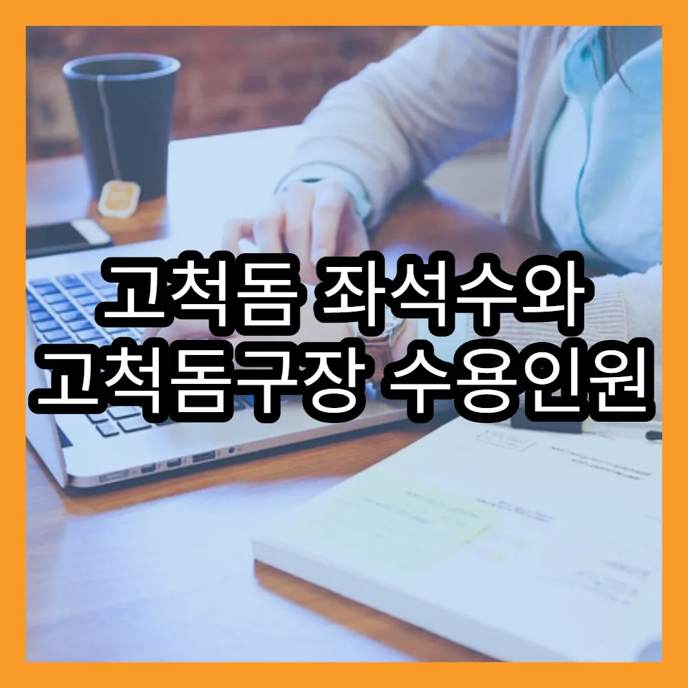 고척돔 좌석수와 고척돔구장 수용인원 비교 테이블 분석