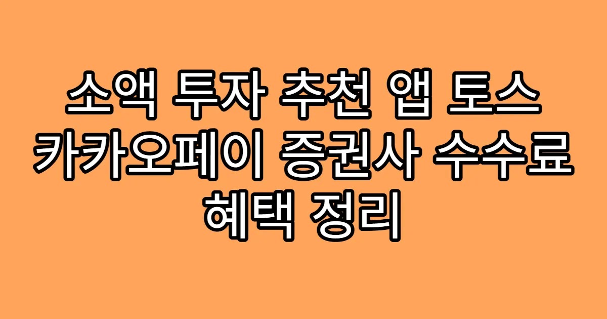 소액 투자 추천 앱 토스 카카오페이 증권사 수수료 혜택 정리