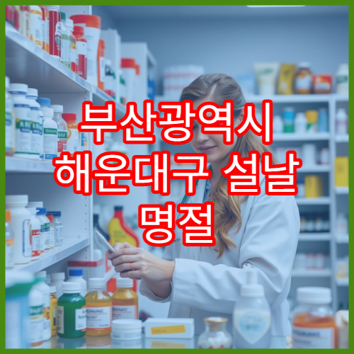 부산광역시 해운대구 설날 명절 연휴 당직약국 심야·24시간 운영 안내